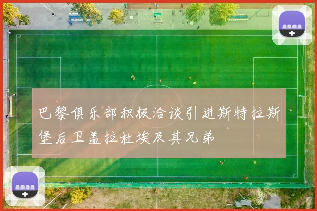 巴黎俱乐部积极洽谈引进斯特拉斯堡后卫盖拉杜埃及其兄弟